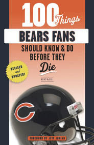 100 Things Bears Fans Should Know & Do Before They Die - 9781629378367 by Kent McDill, 9781629378367