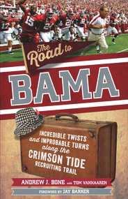 The Road to Bama (Incredible Twists and Improbable Turns Along the Alabama Crimson Tide Recruiting Trail) by Andrew Bone, Jay Barker, 9781629378077