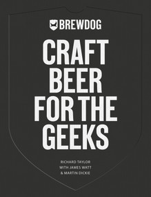 BrewDog: Craft Beer for the Geeks by Richard Taylor, James Watt, Martin Dickie, 9781641604567