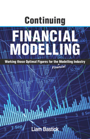 Continuing Financial Modelling (Working Those Optimal Figures For the (Financial) Modelling Industry) by Liam Bastick, 9781615470686