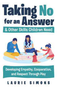 Taking No for an Answer and Other Skills Children Need (Developing Empathy, Cooperation, and Respect Through Play) by Laurie Simons, 9781641603591