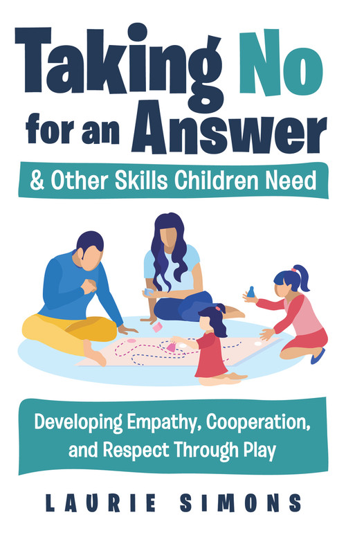 Taking No for an Answer and Other Skills Children Need (Developing Empathy, Cooperation, and Respect Through Play) by Laurie Simons, 9781641603591