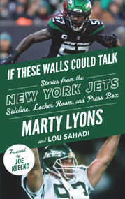 If These Walls Could Talk: New York Jets (Stories from the New York Jets Sideline, Locker Room, and Press Box) by Marty Lyons, Lou Sahadi, Joe Klecko, 9781629377513