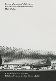 Konrad Wachsmann's Television (Post-architectural Transmissions) by Mark Wigley, 9783956795350