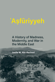 Asfuriyyeh (A History of Madness, Modernity, and War in the Middle East) by Joelle M Abi-Rached, 9780262044745