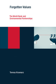 Forgotten Values (The World Bank and Environmental Partnerships) by Teresa Kramarz, 9780262539180