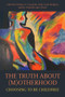 The Truth About (M)otherhood: Choosing to be Childfree by Helene A. Cummins, Judith Dunkelberger Wouk, Julie Anne Rodgers, 9781772582840