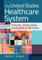 The United States Healthcare System: Overview, Driving Forces, and Outlook for the Future by Stephen L. Wagner, 9781640551657