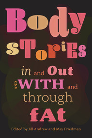 Body Stories (In and Out and With and Through Fat) by Jill Andrew, May Friedman, 9781772582543