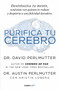 Purifica tu cerebro: Desintoxica tu mente para tener claridad mental, lograr relaciones profundas y alcanzar la felicidad duradera / Brain Wash : Detox Your by David Perlmutter, Austin Perlmutter, 9781644731956