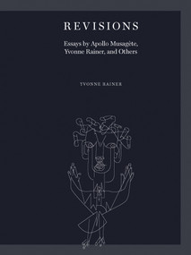 Revisions (Essays by Apollo Musagète, Yvonne Rainer, and Others) by Yvonne Rainer, Gregg Bordowitz, Anna Staniczenko, 9781949484052