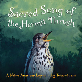Sacred Song of the Hermit Thrush (A Native American Legend) by Tehanetorens, David Kanietakeron Fadden, 9781939053268