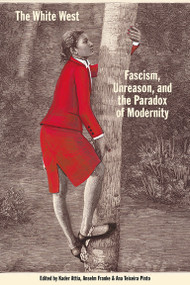The White West (Fascism, Unreason, and the Paradox of Modernity) by Kader Attia, Anselm Franke, Ana Teixeira Pinto, 9783956795336