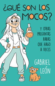 ¿Qué son los mocos? Y otras preguntas raras que hago a veces / What are Boogers? And Other Rare Questions I Sometimes Ask (Spanish Edition) by Gabriel Leon, 9786073189453