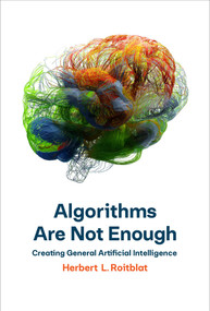 Algorithms Are Not Enough (Creating General Artificial Intelligence) by Herbert L. Roitblat, 9780262044127