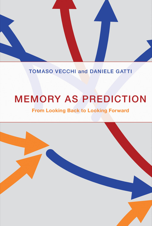 Memory as Prediction (From Looking Back to Looking Forward) by Tomaso Vecchi, Daniele Gatti, 9780262044752