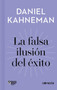 La falsa ilusión del éxito / Delusion of Success: How optimism suffocates executive decisions by Daniel Kahneman, 9788416883912