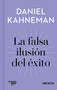 La falsa ilusión del éxito / Delusion of Success: How optimism suffocates executive decisions (Spanish Edition) by Daniel Kahneman, 9788416883912