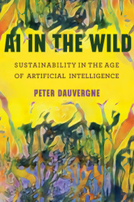 AI in the Wild (Sustainability in the Age of Artificial Intelligence) by Peter Dauvergne, 9780262539333