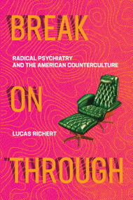 Break On Through (Radical Psychiatry and the American Counterculture) by Lucas Richert, 9780262539579