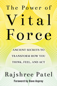 The Power of Vital Force (Ancient Secrets to Transform How You Think, Feel, and Act) - 9781401956349 by Rajshree Patel, 9781401956349