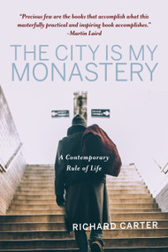 The City is My Monastery (A Contemporary Rule of Life) by Richard Carter, Samuel Wells, Rowan Williams, 9781640605824