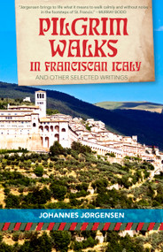 Pilgrim Walks in Franciscan Italy (And other selected writings) by Johannes Jorgensen, Jon M. Sweeney, 9781640603455