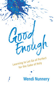 Good Enough (Learning to Let Go of Perfect for the Sake of Holy) by Wendi Nunnery, 9781640605435