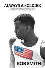 Always a Soldier (Service, Sacrifice, and Coming Out as America's Favorite Black, Gay Republican) by Rob Smith, 9781642935752