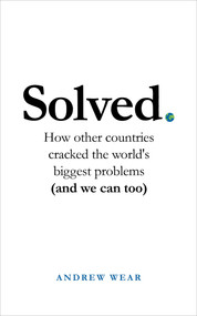 Solved (How other countries cracked the world's biggest problems (and we can too)) by Andrew Wear, 9781786079015