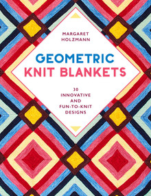 Geometric Knit Blankets (30 Innovative and Fun-to-Knit Designs) by Margaret Holzmann, 9780811738682