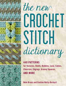 The New Crochet Stitch Dictionary (440 Patterns for Textures, Shells, Bobbles, Lace, Cables, Chevrons, Edgings, Granny Squares, and More) by Nele Braas, Eveline Hetty-Burkart, 9780811738699
