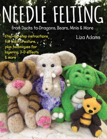 Needle Felting from Ducks to Dragons, Bears, Minis & More by Liza Adams, 9780811738828