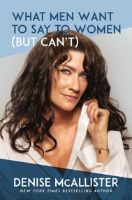 What Men Want to Say to Women (But Can't) by Denise McAllister, 9781642933123