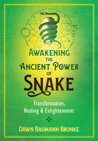 Awakening the Ancient Power of Snake (Transformation, Healing, and Enlightenment) by Dawn Baumann Brunke, 9781591433606