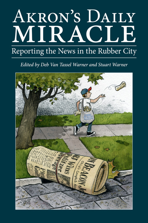 Akron's Daily Miracle (Reporting the News in the Rubber City) by Stuart Warner, Deb  Van Tassel Warner, 9781629221946