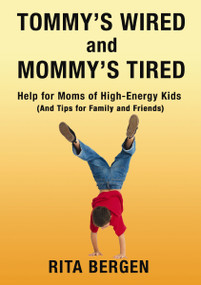 Tommy's Wired and Mommy's Tired (Help for Moms of High-Energy Kids (And Tips for Family and Friends)) by Rita Bergen, 9781400328420