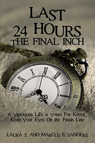 Last 24 Hours, The Final Inch (A Victorious Life is yours For Keeps . . . Keep your Eyes On the Finish Line) - 9781400329991 by Marcus E. Sanders, 9781400329991