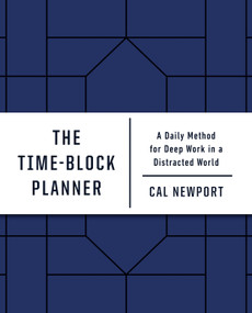 The Time-Block Planner (A Daily Method for Deep Work in a Distracted World) by Cal Newport, 9780593192054