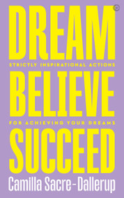 Dream, Believe, Succeed (Strictly Inspirational Actions for Achieving Your Dreams) by Camilla Sacre-Dallerup, 9781786784162