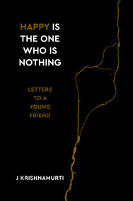 Happy Is the One Who Is Nothing (Letters to a Young Friend) by Jiddu Krishnamurti, 9781786784629
