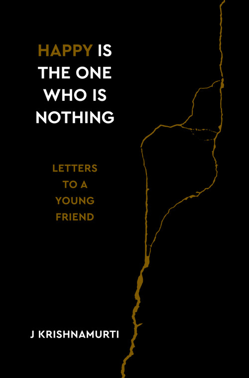 Happy Is the One Who Is Nothing (Letters to a Young Friend) by Jiddu Krishnamurti, 9781786784629