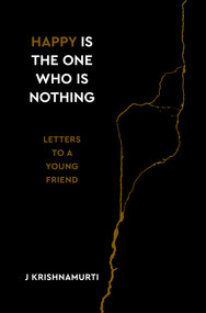 Happy Is the One Who Is Nothing (Letters to a Young Friend) by Jiddu Krishnamurti, 9781786784629