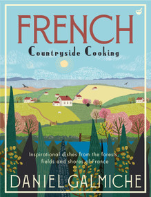 French Countryside Cooking (Inspirational dishes from the forests, fields and shores of France) by Daniel Galmiche, 9781848993907