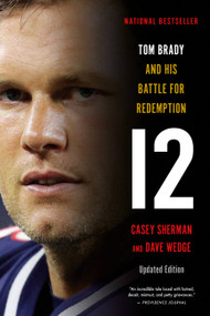 12 (Tom Brady and His Battle for Redemption) - 9780316416429 by Casey Sherman, Dave Wedge