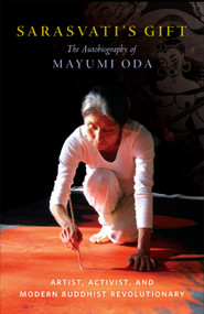 Sarasvati's Gift (The Autobiography of Mayumi Oda--Artist, Activist, and Modern Buddhist Revolutionary) by Mayumi Oda, 9781611808155