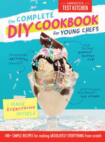 The Complete DIY Cookbook for Young Chefs (100+ Simple Recipes for Making Absolutely Everything from Scratch) by America's Test Kitchen Kids, 9781948703246
