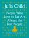 People Who Love to Eat Are Always the Best People (And Other Wisdom) by Julia Child, 9780525658795