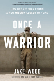 Once a Warrior (How One Veteran Found a New Mission Closer to Home) by Jake Wood, 9780593189351