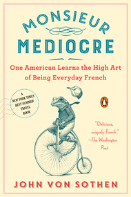 Monsieur Mediocre (One American Learns the High Art of Being Everyday French) - 9780735224858 by John von Sothen, 9780735224858